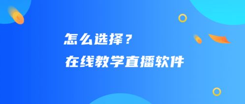 在线教学直播软件怎么选择 如何搭建在线教育直播软件